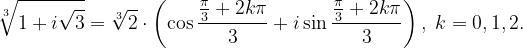 \dpi{120} \sqrt[3]{1+i\sqrt{3}}=\sqrt[3]{2}\cdot \left ( \cos \frac{\frac{\pi }{3}+2k\pi }{3}+i\sin \frac{\frac{\pi }{3}+2k\pi }{3} \right ),\; k=0,1,2.